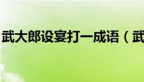 武大郎设宴打一成语（武大郎设宴打一成语名