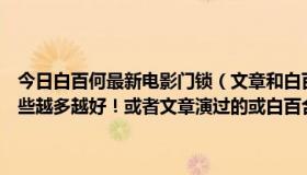 今日白百何最新电影门锁（文章和白百何一起演过的电影和电视剧有哪些越多越好！或者文章演过的或白百合演过的！！！！最好经典）