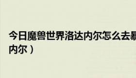 今日魔兽世界洛达内尔怎么去暴风城（魔兽世界18狼人洛达内尔）