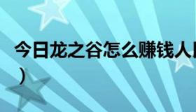 今日龙之谷怎么赚钱人民币（龙之谷怎么赚钱）