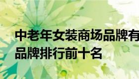 中老年女装商场品牌有哪些品牌 中老年女装品牌排行前十名