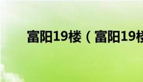 富阳19楼（富阳19楼论坛富阳消息）