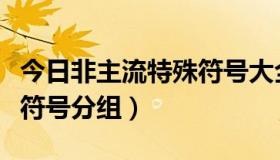 今日非主流特殊符号大全可复制（非主流女生符号分组）