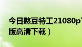 今日憨豆特工21080p下载（憨豆特工1国语版高清下载）