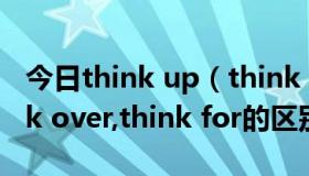 今日think up（think of, think about,think over,think for的区别）