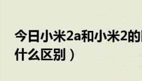 今日小米2a和小米2的区别（小米2A和2S有什么区别）