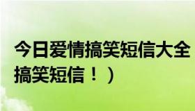 今日爱情搞笑短信大全（介绍几个经典的爱情搞笑短信！）