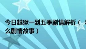 今日越狱一到五季剧情解析（《越狱》第1.2.3季分别讲的什么剧情故事）