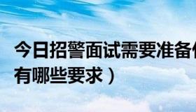 今日招警面试需要准备什么（招警考试的面试有哪些要求）