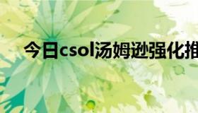 今日csol汤姆逊强化推荐（csol汤姆逊）