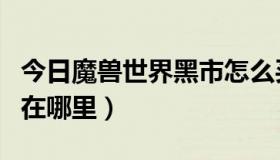 今日魔兽世界黑市怎么买东西（魔兽世界黑市在哪里）