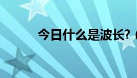 今日什么是波长?（什么是波长）