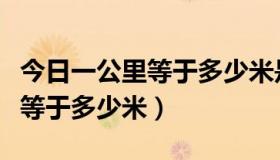 今日一公里等于多少米是几年级学的（一公里等于多少米）