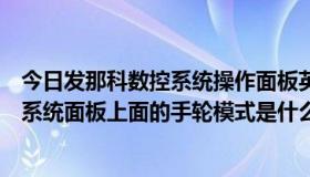 今日发那科数控系统操作面板英文按键的含义（西门子数控系统面板上面的手轮模式是什么 具体有什么用）