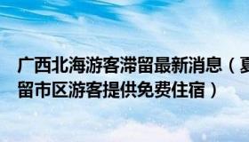 广西北海游客滞留最新消息（夏主编旅游攻略：日喀则对滞留市区游客提供免费住宿）