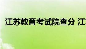 江苏教育考试院查分 江苏考试院查分入口）