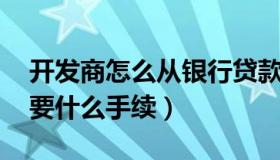 开发商怎么从银行贷款 开发商向银行贷款需要什么手续）