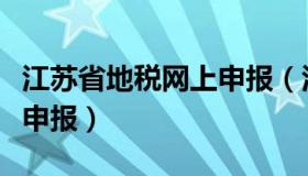 江苏省地税网上申报（江苏税务申报如何网上申报）