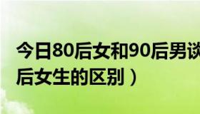 今日80后女和90后男谈恋爱合适吗（80与90后女生的区别）