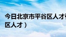 今日北京市平谷区人才引进公示（北京市平谷区人才）