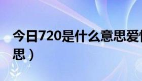 今日720是什么意思爱情含义（720是什么意思）