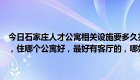 今日石家庄人才公寓相关设施要多久完善（在石家庄短期租房，半个月，住哪个公寓好，最好有客厅的，哪好些，什么价位谢谢）