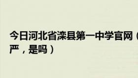 今日河北省滦县第一中学官网（滦县一中好吗，听说那里很严，是吗）