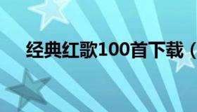 经典红歌100首下载（经典红歌100曲）