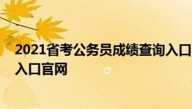 2021省考公务员成绩查询入口（2021省考公务员成绩查询入口官网