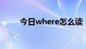 今日where怎么读（were怎么读）