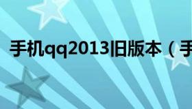 手机qq2013旧版本（手机qq2012旧版本）