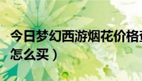 今日梦幻西游烟花价格查询（梦幻烟花占卜师怎么买）