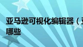 亚马逊可视化编辑器（亚马逊可视化编辑器有哪些