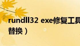 rundll32 exe修复工具（rundll32.exe怎么替换）