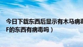 今日下载东西后显示有木马病毒（在YY20074里下载一些CF的东西有病毒吗）