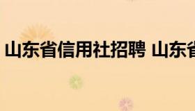 山东省信用社招聘 山东省农商银行招聘2022