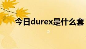 今日durex是什么套（durex是什么）