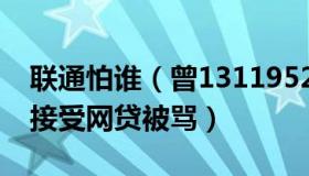 联通怕谁（曾131195223：联通回应市民拒接受网贷被骂）