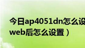 今日ap4051dn怎么设置（ap4030dn 开启web后怎么设置）