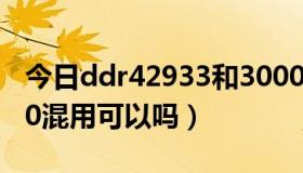 今日ddr42933和3000（DDR333和DDR400混用可以吗）