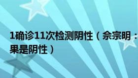 1确诊11次检测阴性（佘宗明：广州一小区15例阳性复查结果是阴性）