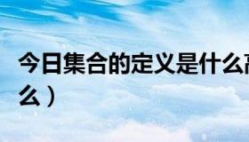 今日集合的定义是什么高中（集合的定义是什么）