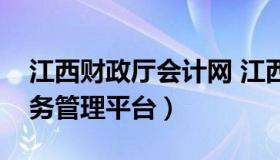 江西财政厅会计网 江西省财政厅会计综合服务管理平台）