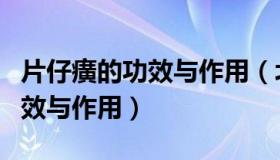 片仔癀的功效与作用（北京同仁堂片仔癀的功效与作用）