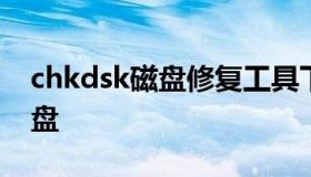 chkdsk磁盘修复工具下载（chkdisk修复磁盘