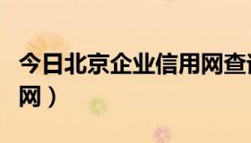 今日北京企业信用网查询系统（北京企业信用网）