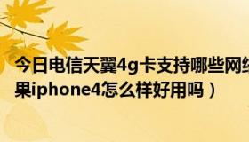 今日电信天翼4g卡支持哪些网络（天翼iphone4好吗天翼苹果iphone4怎么样好用吗）