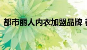 都市丽人内衣加盟品牌 都市丽人内衣加盟网