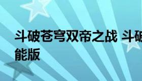 斗破苍穹双帝之战 斗破苍穹双帝之战无限技能版