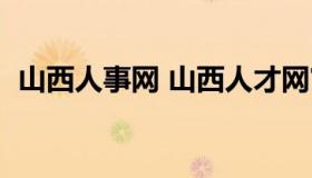 山西人事网 山西人才网官网最新招聘信息）